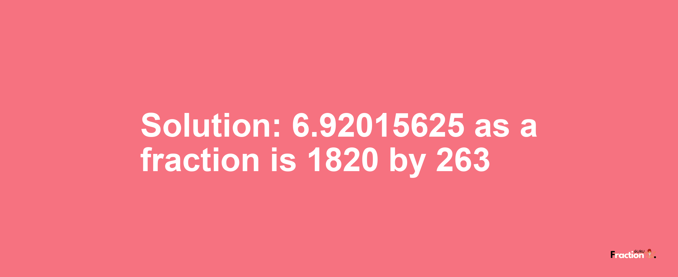 Solution:6.92015625 as a fraction is 1820/263